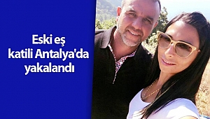 Eski eş katili Antalya'da yakalandı! (Videolu)