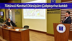 Tütüncü Kentsel Dönüşüm Çalıştayı'na katıldı