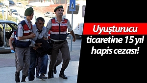 Uyuşturucu ticaretine 15 yıl hapis cezası!