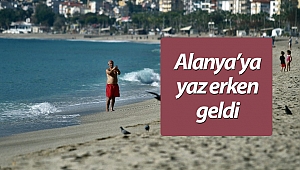 Alanya'ya yaz erken geldi