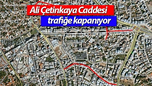 Ali Çetinkaya Caddesi trafiğe kapanıyor
