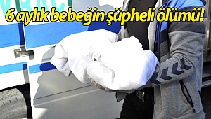 Antalya'da 6 aylık bebeğin şüpheli ölümü!