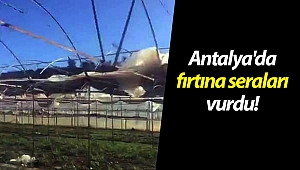 Antalya'da fırtına seraları vurdu!