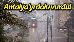 Antalya'da sağanak yağmur ve dolu yağışı!