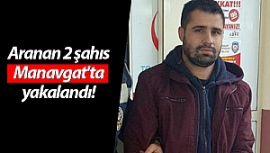 Aranan 2 şahıs Manavgat'ta yakalandı!