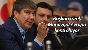 Başkan Türel, Manavgat Avrupa kenti oluyor