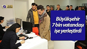 Büyükşehir 7 bin vatandaşı işe yerleştirdi