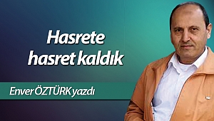 Hasrete hasret kaldık