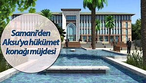 Samani'den Aksu'ya hükümet konağı müjdesi