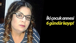 Alanya'da 2 çocuk annesi kadın 6 gündür kayıp!