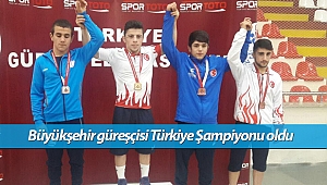 Büyükşehir güreşçisi Türkiye Şampiyonu oldu