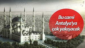 30 bin kişilik cami Antalya'ya çok yakışacak