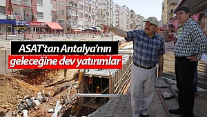 ASAT'tan Antalya'nın geleceğine dev yatırımlar