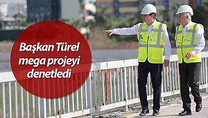 Başkan Türel mega projeyi denetledi