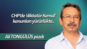 CHP’de ‘diktatör Kemal’ kanunları yürürlükte..