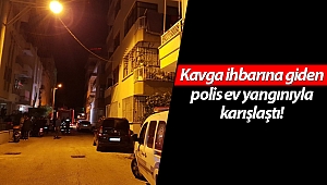 Kavga ihbarına giden polis ev yangınıyla karışlaştı