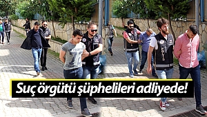 Alanya'da gözaltına alınan suç örgütü şüphelileri adliyede!
