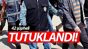 Antalya'da gözaltına alınan 60 şüpheliden 42'si tutuklandı!