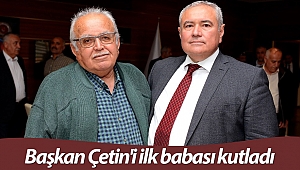 Başkan Çetin'i ilk babası kutladı