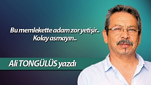 Bu memlekette adam zor yetişir.. Kolay asmayın..
