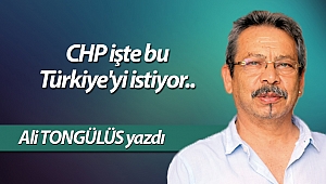 CHP işte bu Türkiye'yi istiyor..