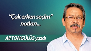 “Çok erken seçim” notları..
