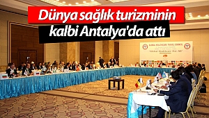 Dünya sağlık turizminin kalbi Antalya'da attı