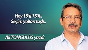 Hey 15’li 15’li.. Seçim yolları taşlı..