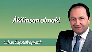 Âkil insan olmak!