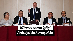 Küresel sorun ‘göç’ Antalya’da konuşuldu
