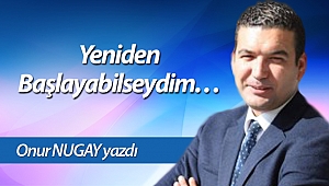 Yeniden Başlayabilseydim…