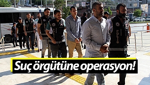 Alanya'da suç örgütüne 15 tutuklama!