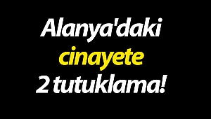 Alanya'daki cinayete 2 tutuklama!