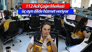 Antalya'da 112 Acil Çağrı Merkezi üç ayrı dilde insanların yardımına koşuyor