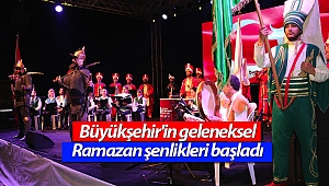 Büyükşehir’in geleneksel Ramazan şenlikleri başladı