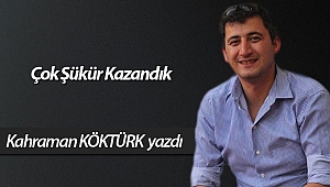 Çok Şükür Kazandık