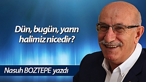  Dün, bugün, yarın halimiz nicedir?