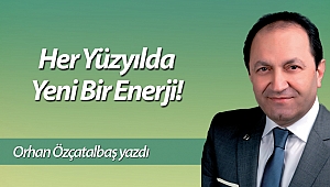 Her Yüzyılda Yeni Bir Enerji!