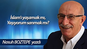  İslam'ı yaşamak mı, Yaşıyorum sanmak mı?
