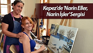 Kepez'de 'Narin Eller, Narin İşler' Sergisi
