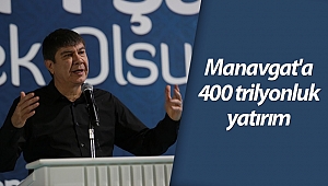 Manavgat'a 400 trilyonluk yatırım