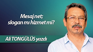  Mesaj net; slogan mı hizmet mi?