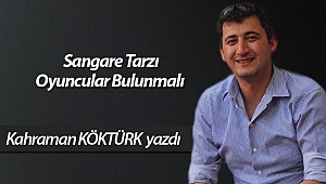  Sangare Tarzı Oyuncular Bulunmalı