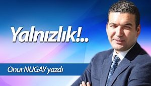 Yalnızlık!..