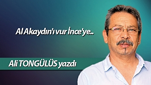 Al Akaydın'ı vur İnce'ye..