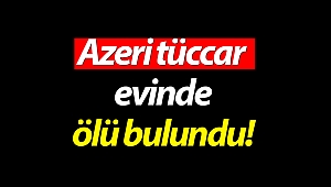 Azeri tüccar, yatak odasının dolabında ölü bulundu!