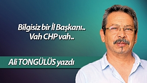  Bilgisiz bir İl Başkanı.. Vah CHP vah..