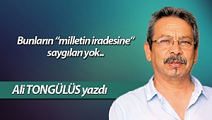 Bunların “milletin iradesine” saygıları yok..