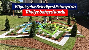 Büyükşehir Belediyesi Estonya'da Türkiye bahçesi kurdu