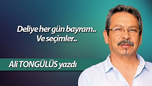  Deliye her gün bayram.. Ve seçimler..